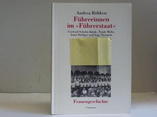 Führerinnen im Führerstaat. Gertrud Scholtz-Klink, Trude Mohr, Jutta Rüdiger und Inge Viermetz - Böltken, Andrea