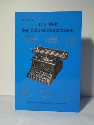 Die Welt der Schreibmaschinen - Stationen einer Entwicklungsgeschichte - Waize, Alfred