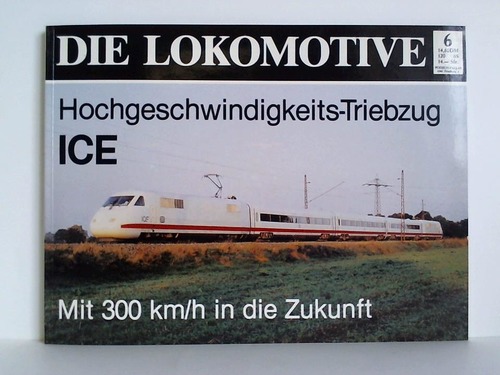 Hochgeschwindigkeits-Triebzug ICE - mit 300 km/h in die Zukunft - Kurz, Heinz R.