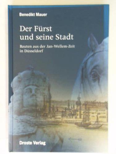 Der Fürst und seine Stadt - Bauten aus der Jan-Wellem-Zeit in Düsseldorf - Mauer, Benedikt