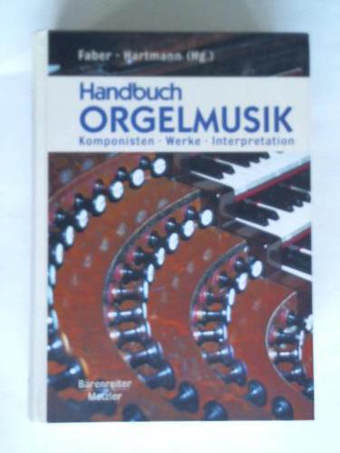 Handbuch Orgelmusik. Komponisten - Werke - Interpretation - Faber, Rudolf/ Hartmann, Philip (Hrsg.)