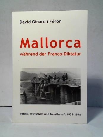 Mallorca während der Franco-Diktatur: Politik, Wirtschaft und Gesellschaft 1939 - 1975 - Féron, Ginard i/ David, Bernecker/ Walther L.