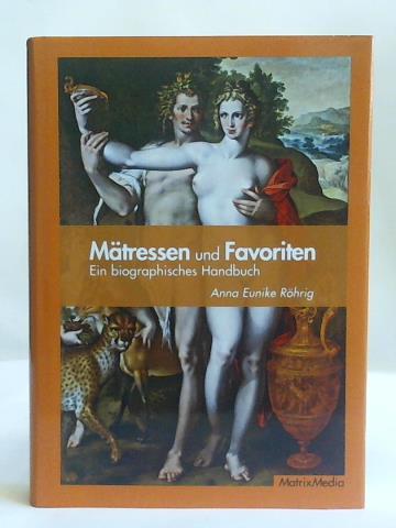 Mätressen und Favoriten. Ein biographisches Handbuch - Röhrig, Anna Eunike