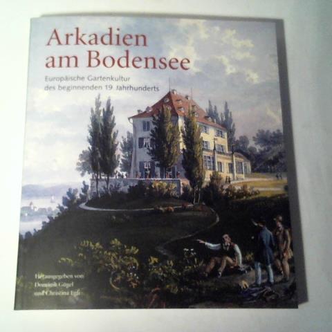 Arkadien am Bodensee. Europäische Gartenkultur des beginnenden 19. Jahrhunderts - Gügel, Dominik/ Egli, Christina