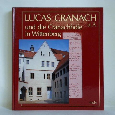 Lucas Cranach d. Ä. und die Cranachhöfe in Wittenberg - Cranach-Stiftung (Hrsg.)
