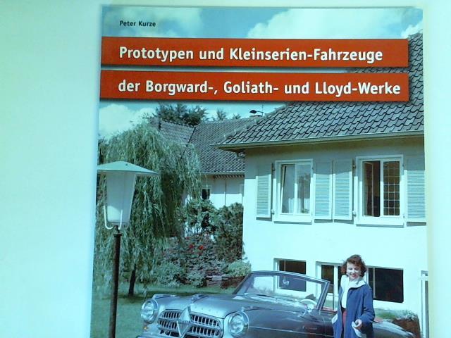 Prototypen und Kleinserien-Fahrzeuge der Borgward-, Goliath- und Lloyd-Werke. - Kurze, Peter