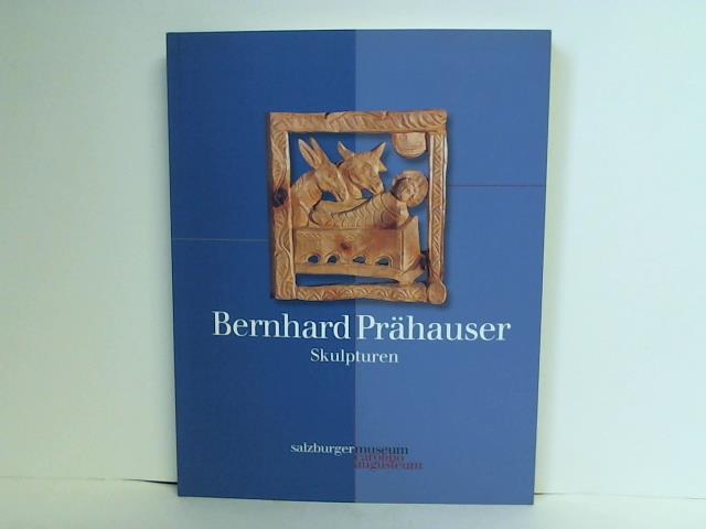 Bernhard Prähauser. Skulpturen - Salzburger Museum Carolino Augusteum (Hrsg.)