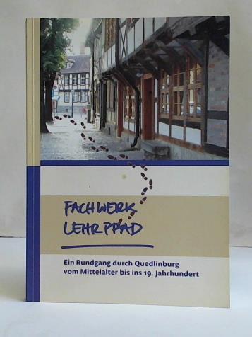 Fachwerk Lehrpfad. Ein Rundgang durch Quedlinburg vom Mittelalter bis ins 19. Jahrhundert - Hennrich, C. C./ Schmidt, M.