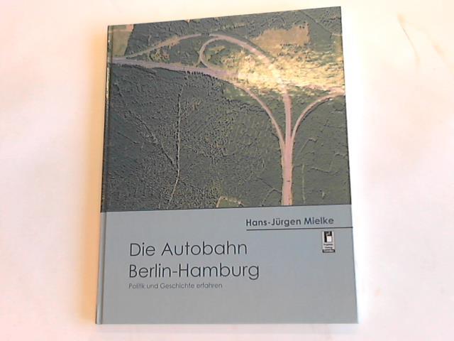 Die Autobahn Berlin - Hamburg. Politik und Geschichte erfahren - Mielke, Hans Jürgen