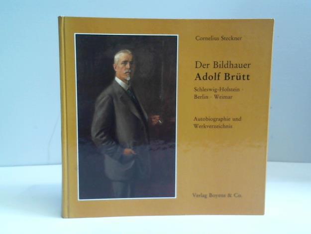 Der Bildhauer Adolf Brütt. Schleswig-Holstein, Berlin, Weimar , Autobiographie und Werkverzeichnis. - Steckner, Cornelius
