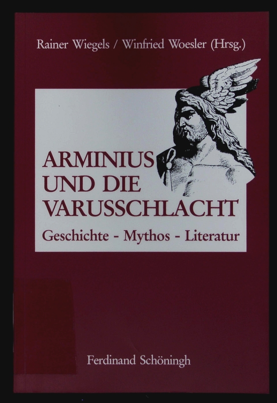 Arminius und die Varusschlacht. Geschichte, Mythos, Literatur ; [Kolloquium 'Arminius und die Varusschlacht. Geschichte - Mythos - Literatur'].