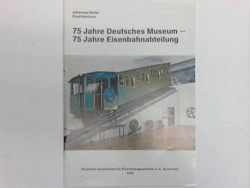 75 Jahre Deutsches Museum - 75 Jahre Eisenbahnabteilung - Pfeifer, Johannes / Schörner, Ernst