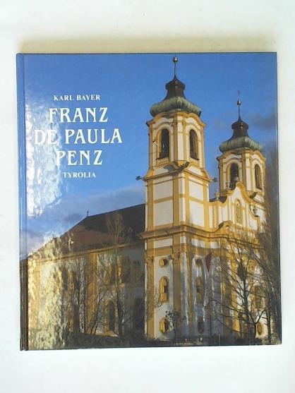 Franz de Paula Penz. Sein Leben und sein Werk - Bayer, Karl