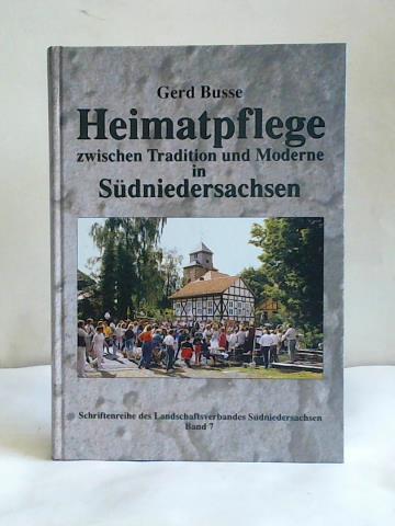 Heimatpflege zwischen Tradition und Moderne: Eine empirische Untersuchung der Praxis der Heimatpflegerinnen und Heimatpfleger, Vereine, Museen und museumsähnlichen Einrichtungen in Südniedersachsen - Busse, Gerd/ Landschaftsverband Südniedersachsen