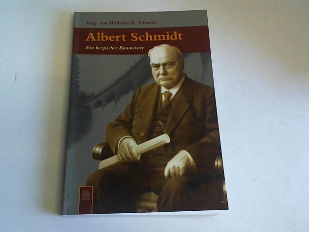 Albert Schmidt. Ein bergischer Baumeister - Schmidt, Wilhelm R. (Hrsg.)
