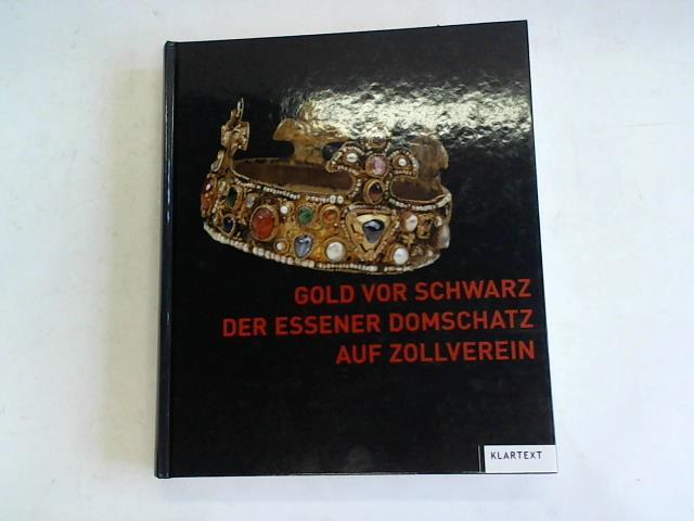 Gold vor Schwarz. Der Essener Domschatz auf Zollverein - Falk, Birgitta (Hrsg.)