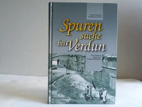 Spurensuche bei Verdun. Ein Führer über die Schlachtfelder - Fischer, Kurt / Klink, Stephan