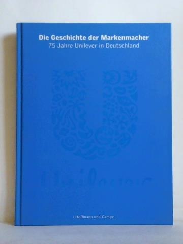 Die Geschichte der Markenmacher - 75 Jahre Unilever in Deutschland - Bissinger, Manfred (Hrsg.)