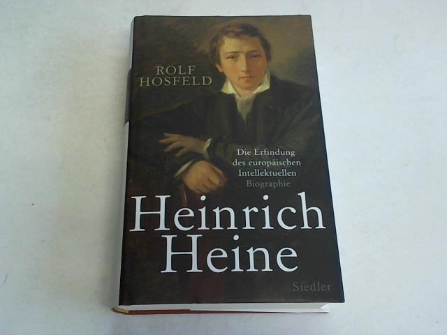 Heinrich Heine. Die Erfindung des europäischen Intellektuellen. Biographie - Hosfeld, Rolf