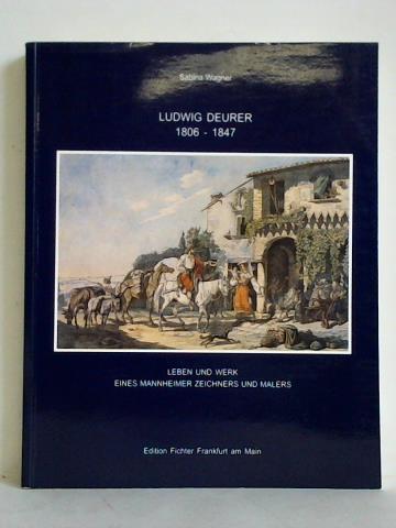 Ludwig Deurer 1806 - 1847. Leben und Werk eines Mannheimer Zeichners und Malers - Wagner, Sabina