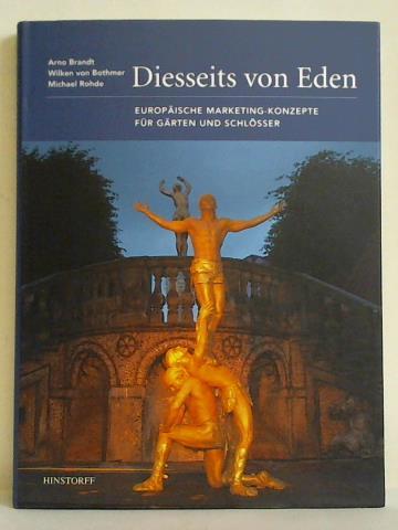 Diesseits von Eden. Europäische Marketing-Konzepte für Gärten und Schlösser - Brandt, Arno / Bothmer, Wilken von / Rohde, Michael