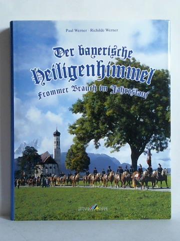 Der bayerische Heiligenhimmel. Frommer Brauch im Jahreslauf - Werner, Paul / Werner, Richilde