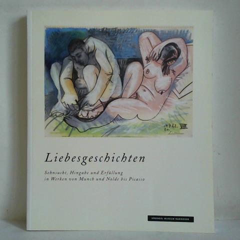 Liebesgeschichten - Sehnsucht, Hingabe und Erfüllung in Werken von Munch und Nolde bis Picasso - Schwarz, Isabelle (Texte) / Krempel, Ulrich (Vorwort)