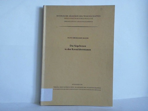 Das Siegelwesen in den Kreuzfahrerstaaten. Vorgelegt von Herrn Fuhrmann am 21. Oktober 1977 - Mayer, Hans Eberhard