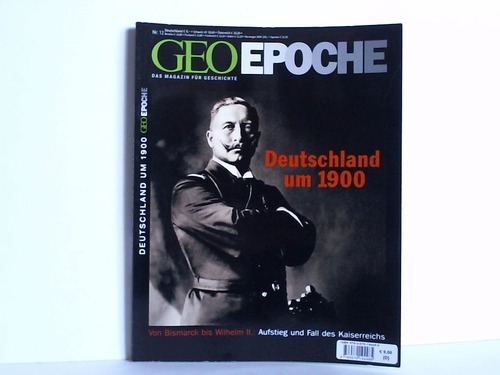 Das Magazin für Geschichte, Nr. 12: Deutschland um 1900. Von Bismarck bis Wilhelm II.: Aufstieg und Fall des Kaiserreichs - Geo Epoche