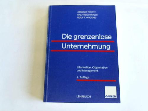 Die grenzenlose Unternehmung. Information, Organisation und Management. Lehrbuch zur Unternehmensführung im Informationszeitalter - Picot, Arnold/Reichwald, Ralf/Wigand, Rolf T.