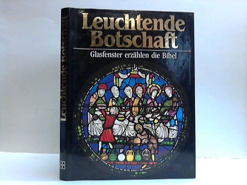 Leuchtende Botschaft. Glasfenster erzählen die Bibel - Dowley, Tim (Hrsg.)