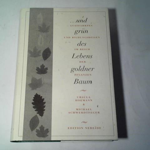 Und grün des Lebens goldner Baum. Lustfahrten und Bildungsreisen im Reich der Pflanzen - Hofmann, Ursula/ Schwerdtfeger, Michael