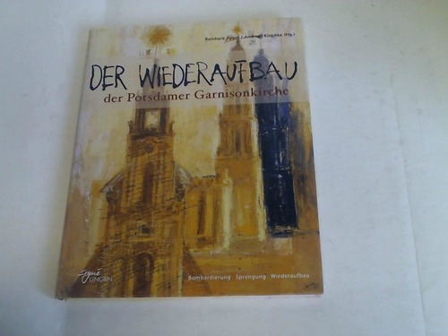Der Wiederaufbau der Potsdamer Garnisonkirche. Bombardierung, Sprengung, Wiederaufbau - Appel, Reinhard/ Kitschke, Andreas (Hrsg.)