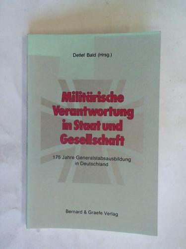 Militärische Verantwortung in Staat und Gesellschaft. 175 Jahre Generalstabausbildung in Deutschland - Bald, Detlef (Hrsg.)