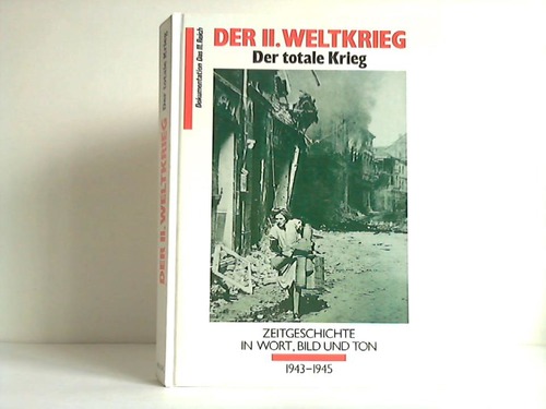 Der II. Weltkrieg - Der totale Krieg. Zeitgeschichte in Wort, Bild und Ton 1943 bis 1945 - (Zentner, Christian) (Hrsg.)
