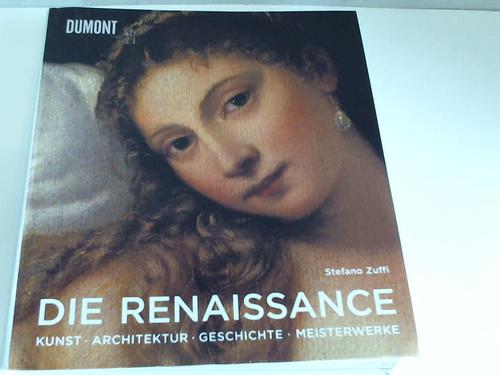 Die Renaissance. Kunst, Architektur, Geschichte, Meisterwerke - Zuffi, Stefano