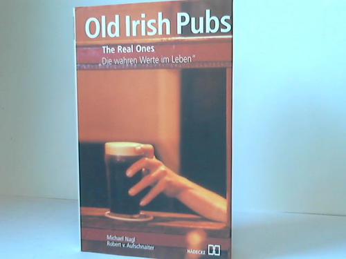 Old Irish Pubs. The real ones. Die wahren Werte im Leben - Nagl, M./Aufschnaiter, R.v.