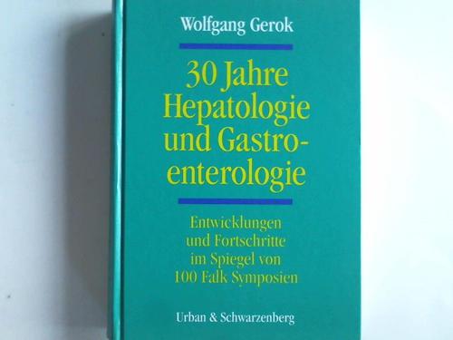 30 Jahre Hepatologie und Gastroenterologie. Entwicklungen und Fortschritte im Spiegel von 100 Falk-Symposien - Gerok, Wolfgang