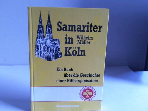 Samariter in Köln. Ein Buch über die Geschichte einer Hilfsorganisation - Müller, Wilhelm