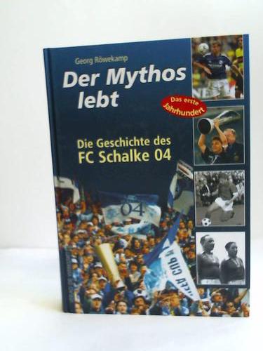 Der Mythos lebt : die Geschichte des FC Schalke 04 - Röwekamp, Georg