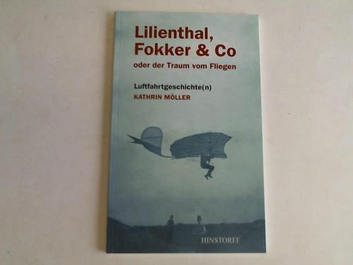 Lilienthal, Fokker & Co. oder der Traum vom Fliegen. Luftfahrgeschichte(n) - Möller, Kathrin