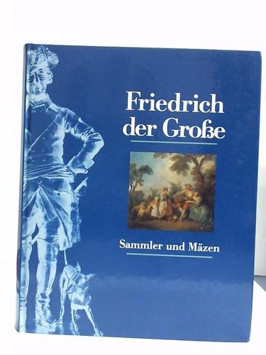 Friedrich der Grosse. Sammler und Mäzen - Hohenzollern, Johann Georg Prinz von (Hrsg.)