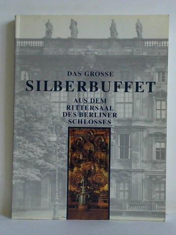 Das Grosse Silberbuffet aus dem Rittersaal des Berliner Schlosses - Keisch, Christiane