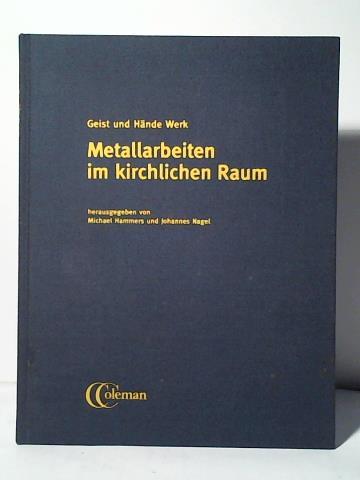 Metallarbeiten im kirchlichen Raum. Geist und Hände Werk - Hammers, Michael/ Nagel, Johannes (Hrsg.)