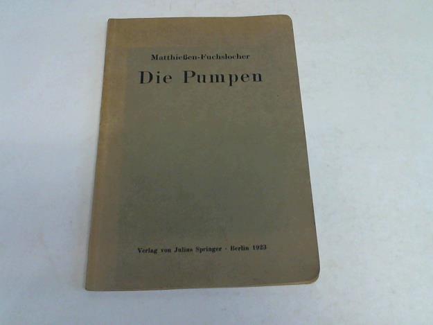 Die Pumpen. Ein Leitfaden für höhere Maschinenbauschulen und zum Selbstunterricht - Matthießen, H./ Fuchslocher, E.