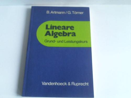 Lineare Algebra. Grund- und Leistungskurs - Törner, G./ Artmann, B.