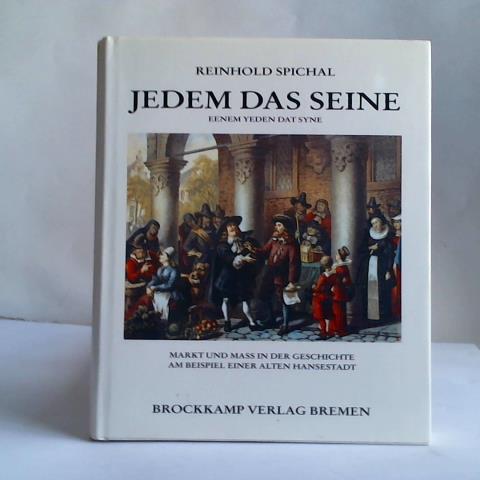 Jedem das Seine/ Eenem Yeden dat Syne. Markt und Mass in der Geschichte am Beispiel einer alten Hansestadt. - Kulturgeschichte - Spichal, Reinhold