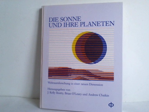Die Sonne und ihre Planeten. Weltraumforschung in einer neuen Dimension - Beatty, J. Kelly/O'Leary, Brian/Chaikin, Andrew (Hrsg.)