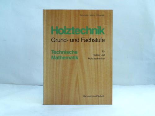 Holztechnik, Grund- und Fachstufe. Technische Mathematik für Tischler und Holzmechaniker - Schmale, Walter / Milch, Eckart / Urbanek, Joachim
