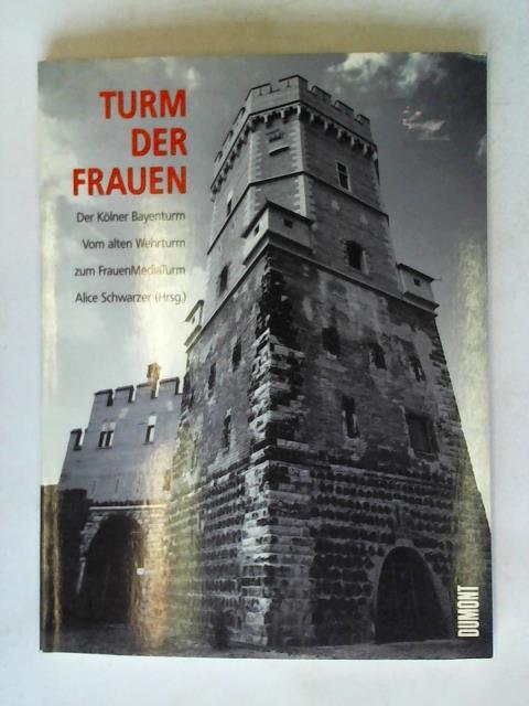 Turm der Frauen. Der Kölner Bayenturm. Vom alten Wehrturm zum FrauenMedia Turm - Schwarzer, Alice (Hrsg.)/ Dünnebier, Anna/ Gatermann, Dörte/ Kier, Hiltrud